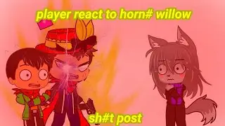 Player(thunchu) and me react to horn# willow (sh#t post)