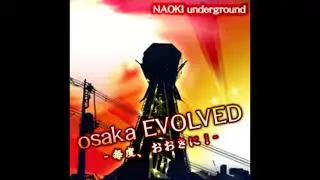osaka EVOLVED -毎度、おおきに!- - NAOKI underground