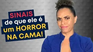 SINAIS de que ele é um HORROR NA CAMA! Se liga!
