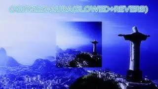OGRYZEK-AURA(SLOWED+REVERB)