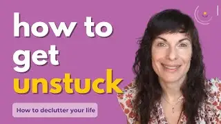 How to get unstuck | Declutter your life