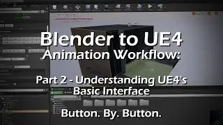 Blender to UE4 Animation Workflow: Part 2 - Understanding UE4's Basic Interface Button by Button