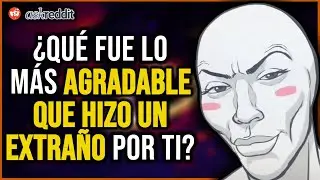 ¿Qué fue lo MÁS AGRADABLE que HIZO un COMPLETO DESCONOCIDO? - REDDIT