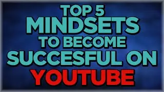 Top 5 Mindsets to Become Successful on YouTube
