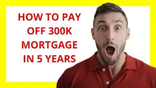 How to Pay Off 300k Mortgage in 5 Years