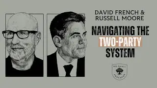 Frustration in a Two-Party System - David French and Russell Moore - No Small Endeavor