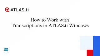 How to Work with Transcriptions in ATLAS.ti Windows