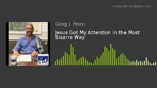 Jesus Got My Attention in the Most Bizarre Way