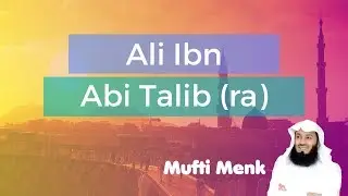 Ali Ibn Abi Talib - Mufti Menk