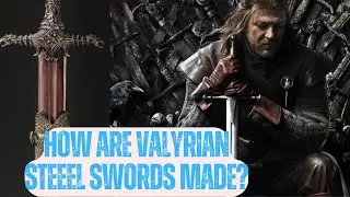 How Are Valyrian Steel Swords Made