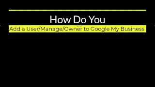 How Do you Add a Manage-User-Owner To Google My Business?