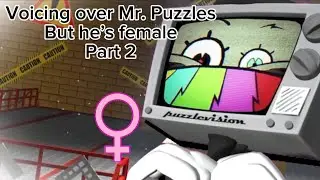 Voicing over Mr. Puzzles but he’s female Part 2