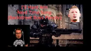 I'll Hard Aim Next Game (A Gears Of War Parody Of The Backstreet Boys)