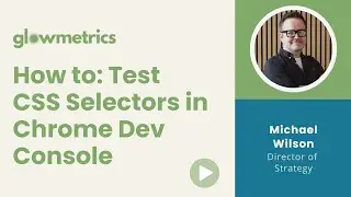 Testing CSS Selectors in the Chrome Dev Console | Using CSS Selectors in Google Tag Manager & more