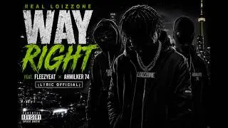 Real Loizzone - WAY RIGHT (Feat. Fleezyeat & AhMilker 74) | (Lyric Official)