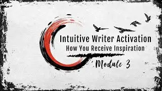 Intuitive Writer Activation #3 - FREE WRITING COURSE - Module 3: How do you Receive Inspiration?