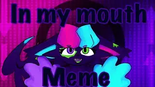 In My Mouth|Animation Meme