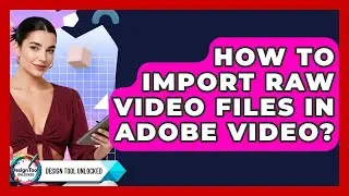 How To Import Raw Video Files In Adobe Video? - Design Tool Unlocked