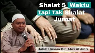 Shalat 5 Waktu Tapi Tak Shalat Jumat | Oleh : Habib Husein Bin Alwi Al Jufri
