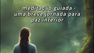 Uma Breve Jornada para Paz Interior - Meditação Guiada