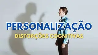 PERSONALIZAÇÃO - Distorções Cognitivas - Psicologia