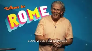 When In Rome... Love Well | Bo Chancey