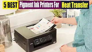Best Pigment Ink Printers For Heat Transfer On 2024