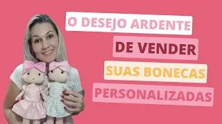 O DESEJO ARDENTE DE VENDER SUAS BONECAS PERSONALIZADAS | ALÊ SOBRAL