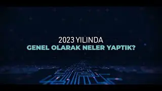 2023 Yılında Genel Olarak Neler Yaptık?