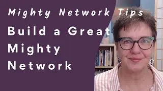 3 Tips to Build a Great Mighty Network | Getting Started with the Mighty Networks Platform