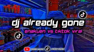 DJ Already gone x enakuen v6 tiktok viral terbaru