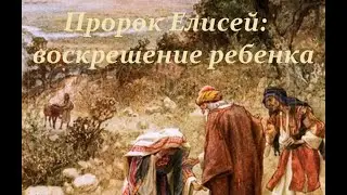 Пророк Елисей: воскрешение ребенка (4 Царств 4:25-37)