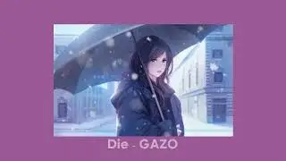 Die - GAZO (speed up) + [harmonic reverb]