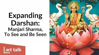ART TALK | Expanding Darshan: Manjari Sharma, To See and Be Seen