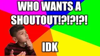 WHO WANTS A SHOUTOUT !?!?!?!?