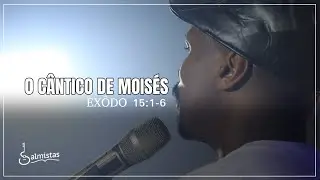 O CÂNTICO DE MOISÉS - Êxodo 15:1-6 ARA l Salmistas