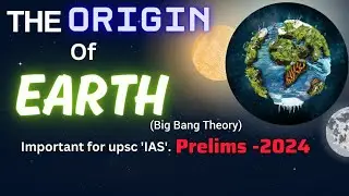 UPSC Ias Prelims 2024-| The origin of the Earth (Big bang theory)