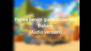 pepee Benim guclu cocanam babam (Audio Version)