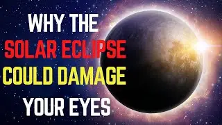 Why The Solar Eclipse Can Damage Your Eyes?