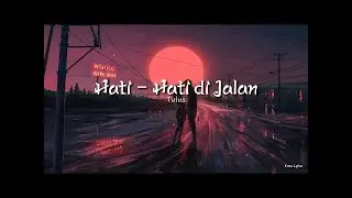 Tulus - Hati Hati di Jalan Lirik