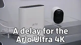Arlo Ultra 4K launch delayed