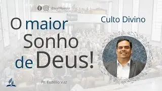 O Maior Sonho de Deus! - Pr. Euzélio Vaz
