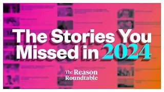 2024's most undercovered stories | Reason Roundtable | December 30, 2024