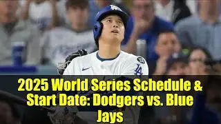 2025 World Series Schedule & Start Date: Dodgers vs. Blue Jays | Key Dates & How to Watch