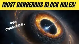 The Most Dangerous Black Holes Discovered! 2023