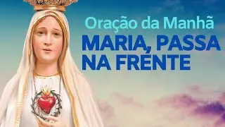 Oração da manhã Maria passa na frente