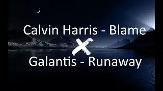 Calvin Harris - Blame x Galantis - Runaway // Mashup SPRDRY