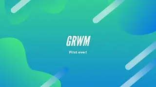 My first ever GRWM