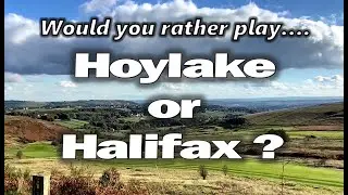 Hoylake or Halifax?  I played The Open course - but I enjoyed this course in Halifax more...