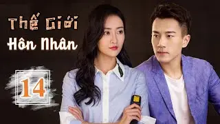 THẾ GIỚI HÔN NHÂN - Tập 14 | Phim Bộ Tình Cảm Trung Quốc Siêu Hay 2023 | Huace Croton TV Vietnam